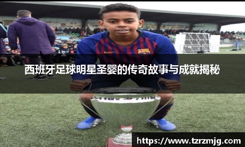 西班牙足球明星圣婴的传奇故事与成就揭秘
